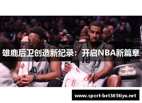 雄鹿后卫创造新纪录：开启NBA新篇章